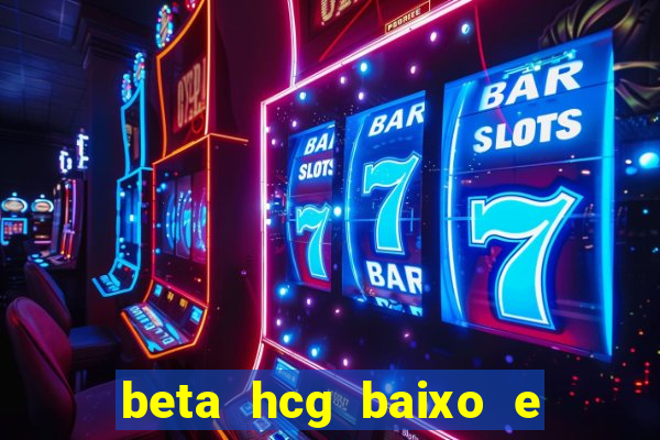 beta hcg baixo e gravidez evoluiu